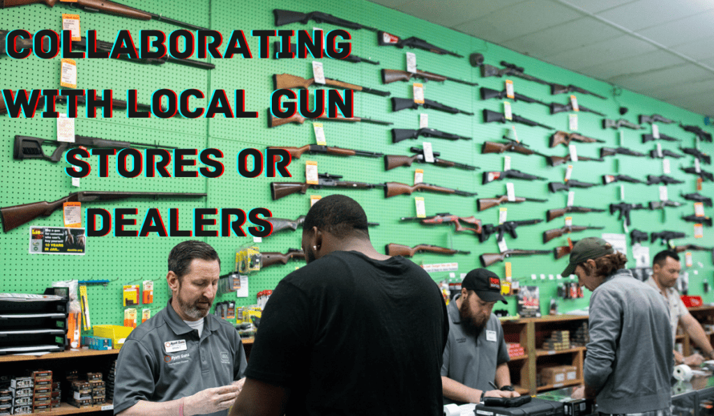 Collaborating with Local Gun Stores or Dealers
