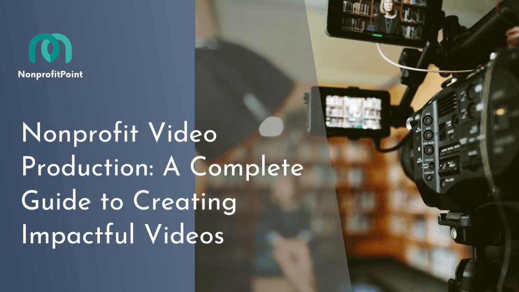 Nonprofit Video Production: A Complete Guide to Creating Impactful Videos