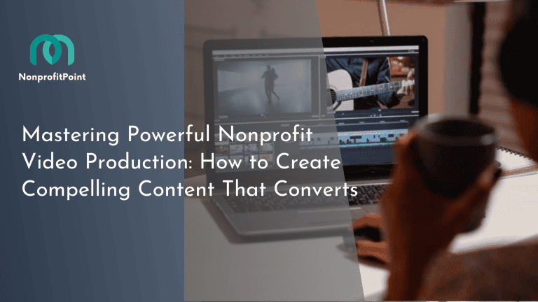 Mastering Powerful Nonprofit Video Production: How to Create Compelling C0ntent That Converts