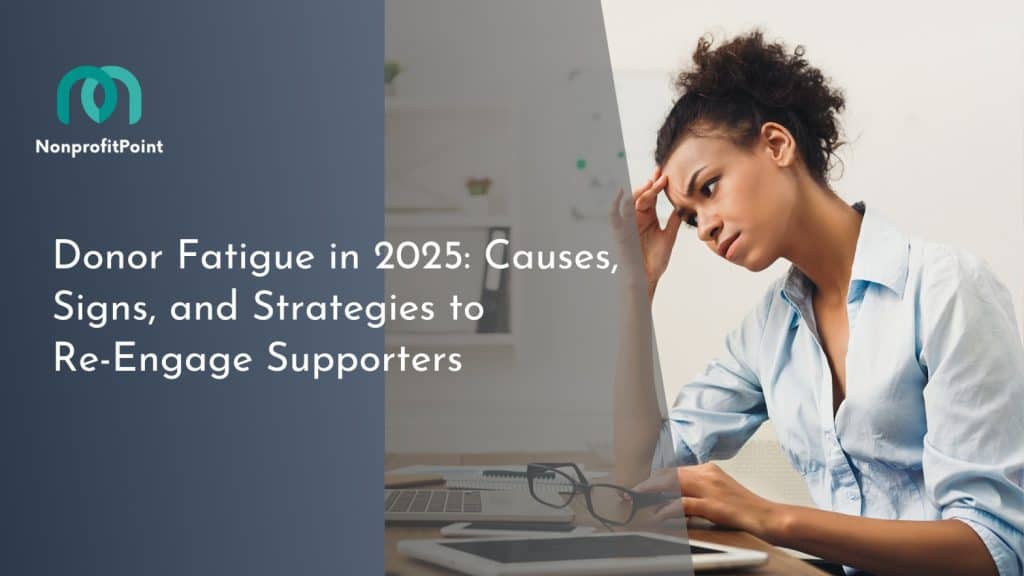 Donor Fatigue in 2025: Causes, Signs, and Strategies to Re-Engage Supporters