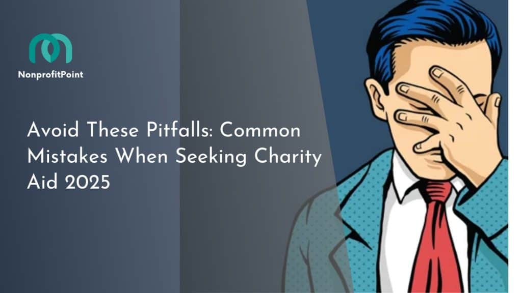 Avoid These Pitfalls: Common Mistakes When Seeking Charity Aid 2025